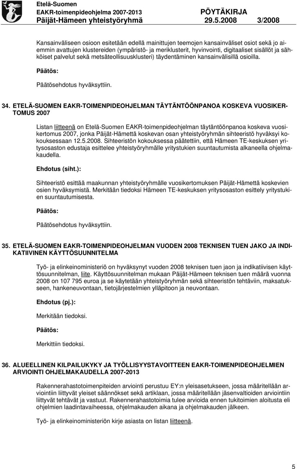 ETELÄ-SUOMEN EAKR-TOIMENPIDEOHJELMAN TÄYTÄNTÖÖNPANOA KOSKEVA VUOSIKER- TOMUS 2007 Listan liitteenä on Etelä-Suomen EAKR-toimenpideohjelman täytäntöönpanoa koskeva vuosikertomus 2007, jonka