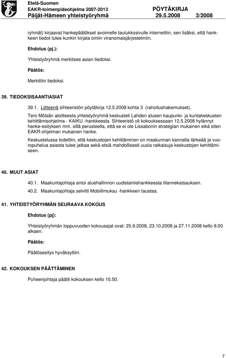 Tero Mölsän aloitteesta yhteistyöryhmä keskusteli Lahden alueen kaupunki- ja kuntakeskusten kehittämisohjelma - KAIKU -hankkeesta. Sihteeristö oli kokouksessaan 12.5.2008 hylännyt hanke-esityksen mm.