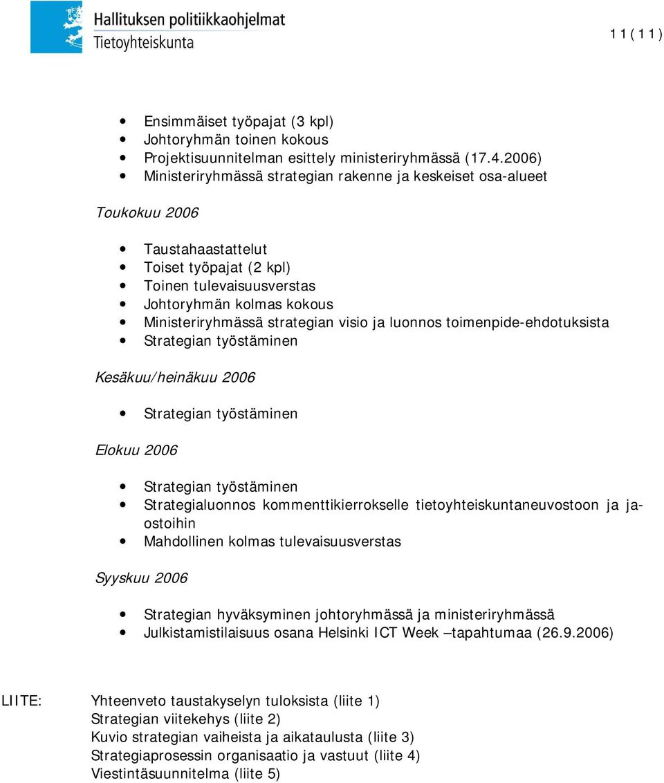 strategian visio ja luonnos toimenpide-ehdotuksista Strategian työstäminen Kesäkuu/heinäkuu 2006 Strategian työstäminen Elokuu 2006 Strategian työstäminen Strategialuonnos kommenttikierrokselle