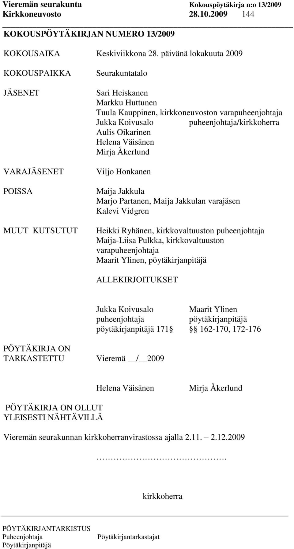 puheenjohtaja/kirkkoherra Aulis Oikarinen Helena Väisänen Mirja Åkerlund Viljo Honkanen Maija Jakkula Marjo Partanen, Maija Jakkulan varajäsen Kalevi Vidgren Heikki Ryhänen, kirkkovaltuuston