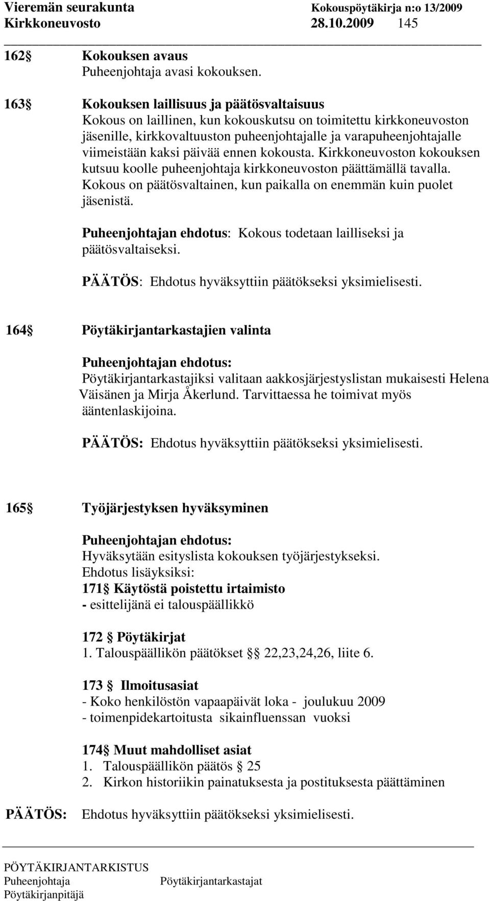 päivää ennen kokousta. Kirkkoneuvoston kokouksen kutsuu koolle puheenjohtaja kirkkoneuvoston päättämällä tavalla. Kokous on päätösvaltainen, kun paikalla on enemmän kuin puolet jäsenistä.