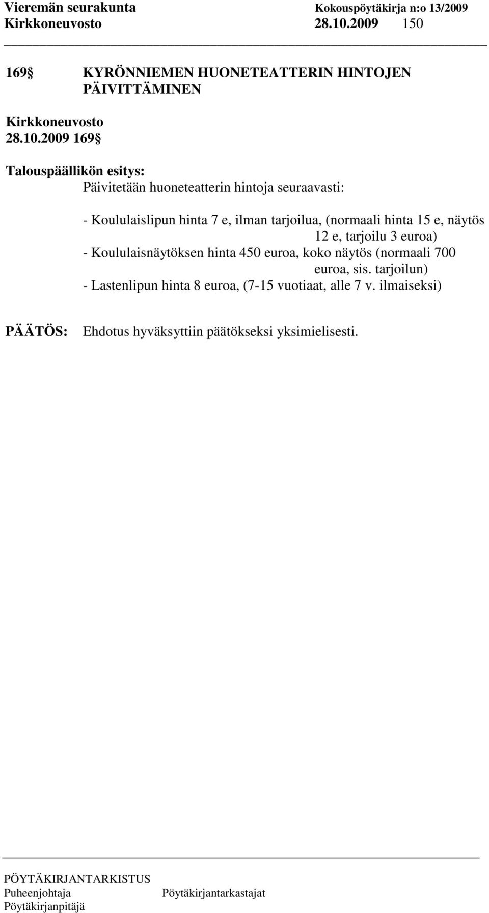 huoneteatterin hintoja seuraavasti: - Koululaislipun hinta 7 e, ilman tarjoilua, (normaali hinta 15 e, näytös