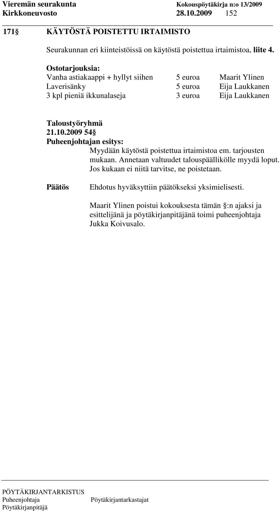 Taloustyöryhmä 21.10.2009 54 n esitys: Myydään käytöstä poistettua irtaimistoa em. tarjousten mukaan. Annetaan valtuudet talouspäällikölle myydä loput.