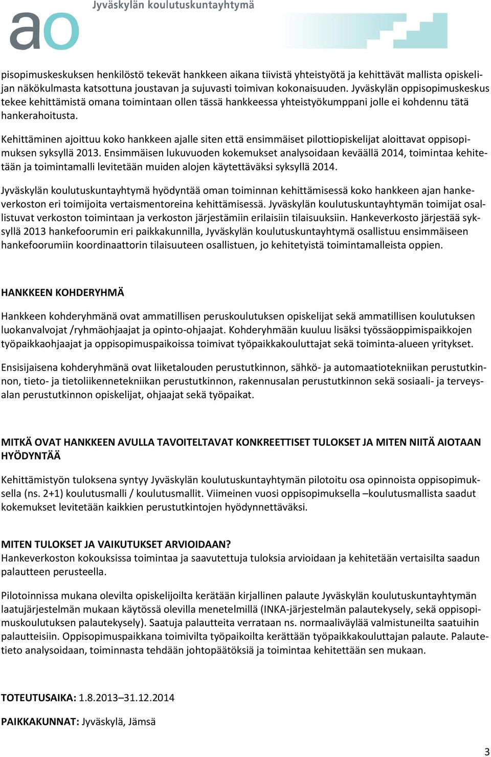 Kehittäminen ajoittuu koko hankkeen ajalle siten että ensimmäiset pilottiopiskelijat aloittavat oppisopimuksen syksyllä 2013.