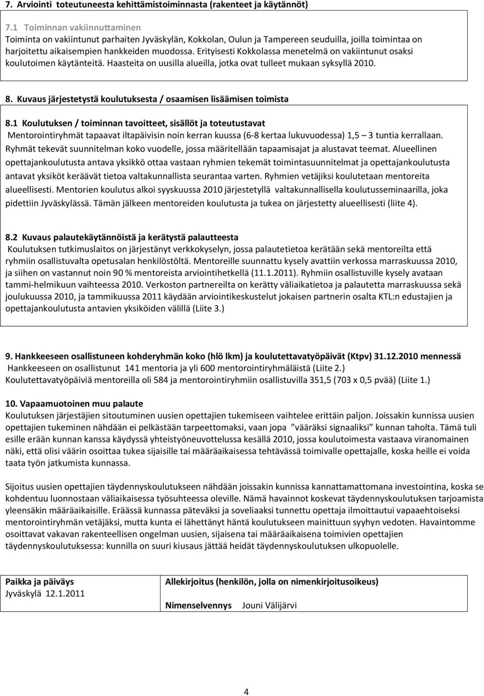 Erityisesti Kokkolassa menetelmä on vakiintunut osaksi koulutoimen käytänteitä. Haasteita on uusilla alueilla, jotka ovat tulleet mukaan syksyllä 20. 8.