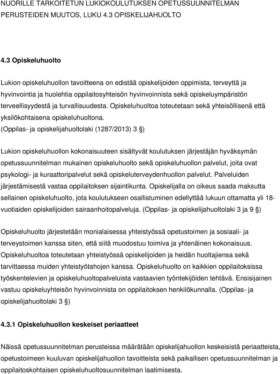 terveellisyydestä ja turvallisuudesta. Opiskeluhuoltoa toteutetaan sekä yhteisöllisenä että yksilökohtaisena opiskeluhuoltona.