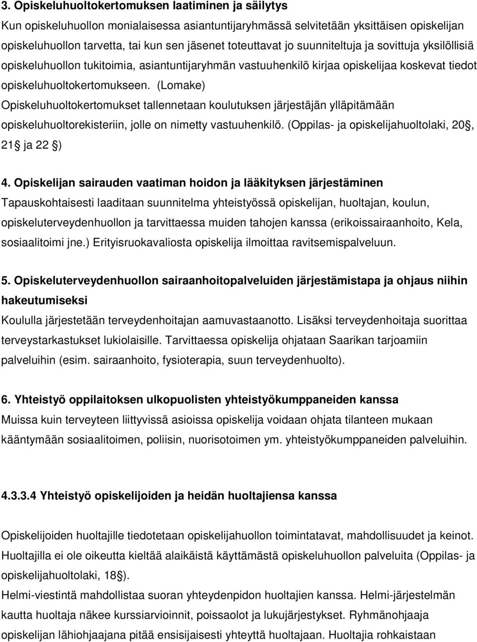 (Lomake) Opiskeluhuoltokertomukset tallennetaan koulutuksen järjestäjän ylläpitämään opiskeluhuoltorekisteriin, jolle on nimetty vastuuhenkilö. (Oppilas- ja opiskelijahuoltolaki, 20, 21 ja 22 ) 4.