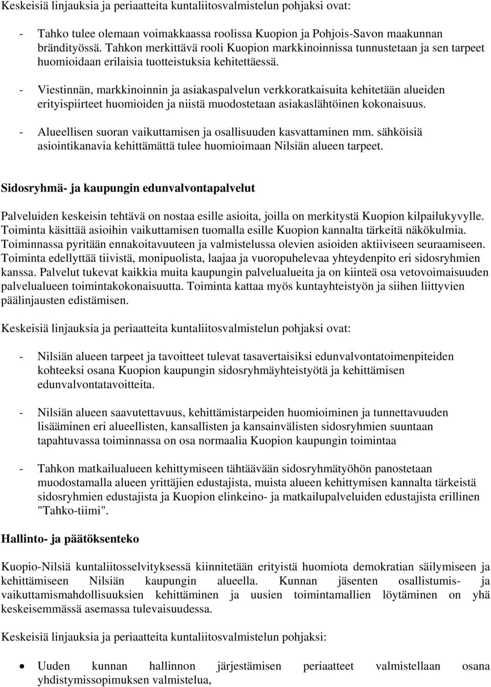 - Viestinnän, markkinoinnin ja asiakaspalvelun verkkoratkaisuita kehitetään alueiden erityispiirteet huomioiden ja niistä muodostetaan asiakaslähtöinen kokonaisuus.