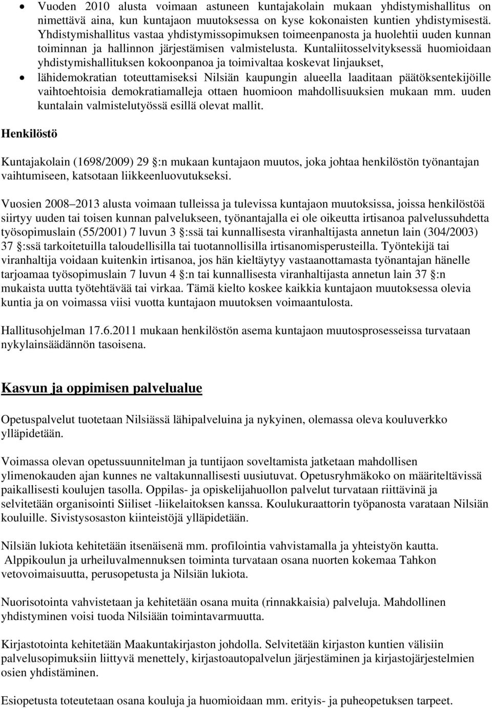 Kuntaliitosselvityksessä huomioidaan yhdistymishallituksen kokoonpanoa ja toimivaltaa koskevat linjaukset, lähidemokratian toteuttamiseksi Nilsiän kaupungin alueella laaditaan päätöksentekijöille