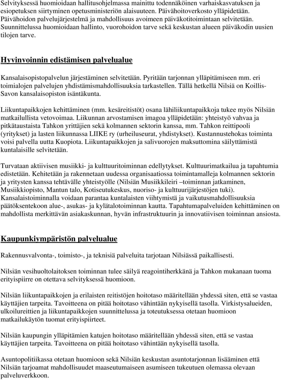 Hyvinvoinnin edistämisen palvelualue Kansalaisopistopalvelun järjestäminen selvitetään. Pyritään tarjonnan ylläpitämiseen mm. eri toimialojen palvelujen yhdistämismahdollisuuksia tarkastellen.