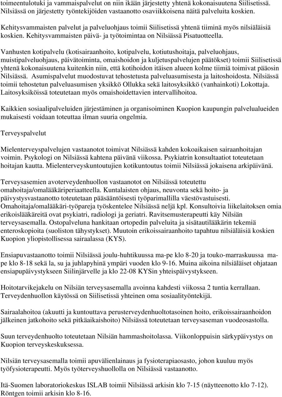 Vanhusten kotipalvelu (kotisairaanhoito, kotipalvelu, kotiutushoitaja, palveluohjaus, muistipalveluohjaus, päivätoiminta, omaishoidon ja kuljetuspalvelujen päätökset) toimii Siilisetissä yhtenä