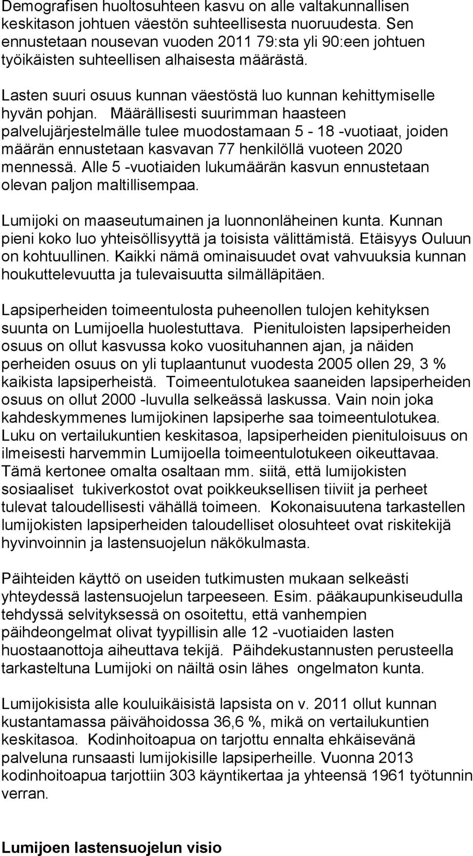 Määrällisesti suurimman haasteen palvelujärjestelmälle tulee muodostamaan 5-18 -vuotiaat, joiden määrän ennustetaan kasvavan 77 henkilöllä vuoteen 2020 mennessä.