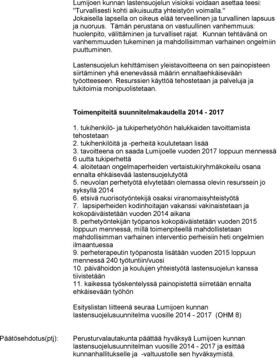 Lastensuojelun kehittämisen yleistavoitteena on sen painopisteen siirtäminen yhä enenevässä määrin ennaltaehkäisevään työotteeseen.