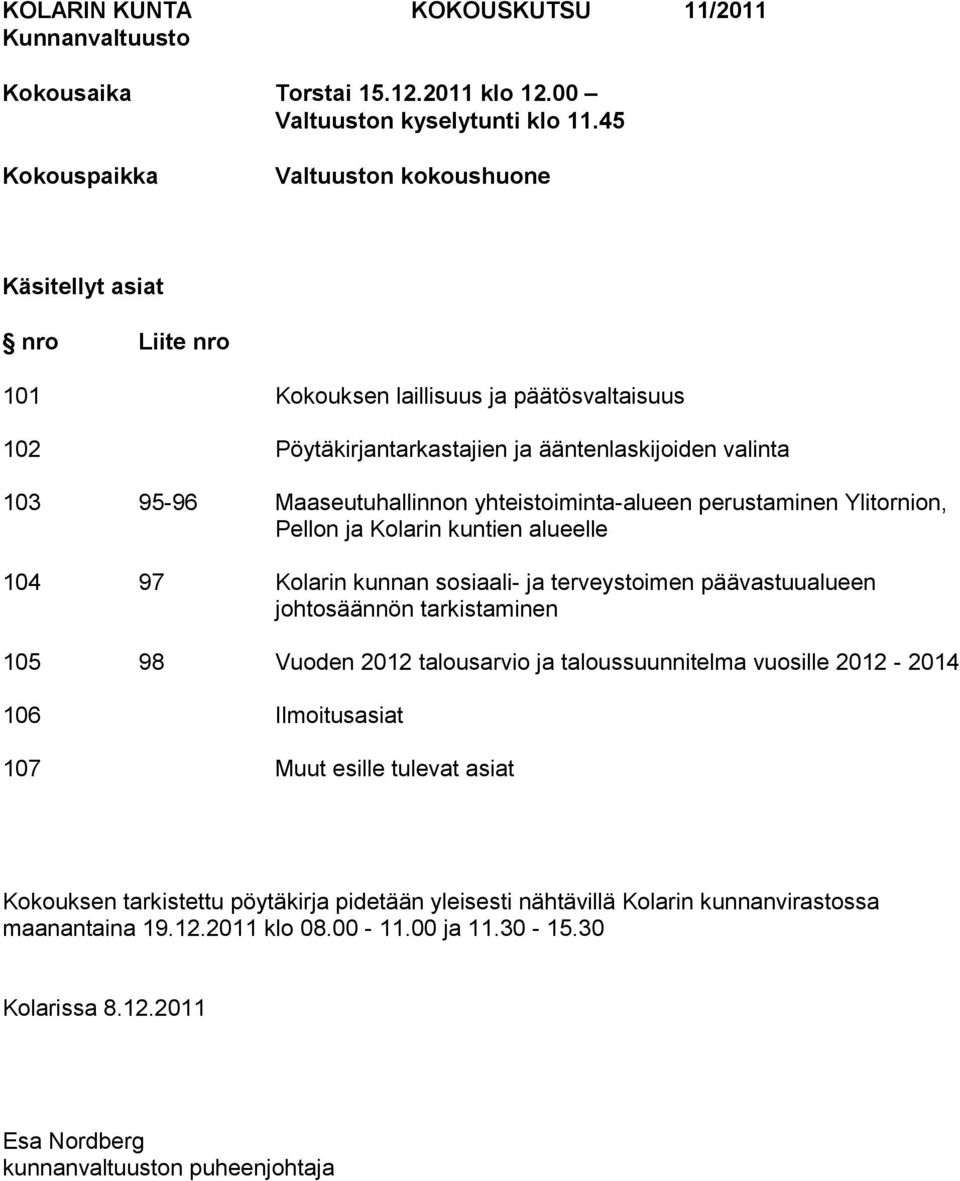 yhteistoiminta-alueen perustaminen Ylitornion, Pellon ja Kolarin kuntien alueelle 104 97 Kolarin kunnan sosiaali- ja terveystoimen päävastuualueen johtosäännön tarkistaminen 105 98 Vuoden 2012