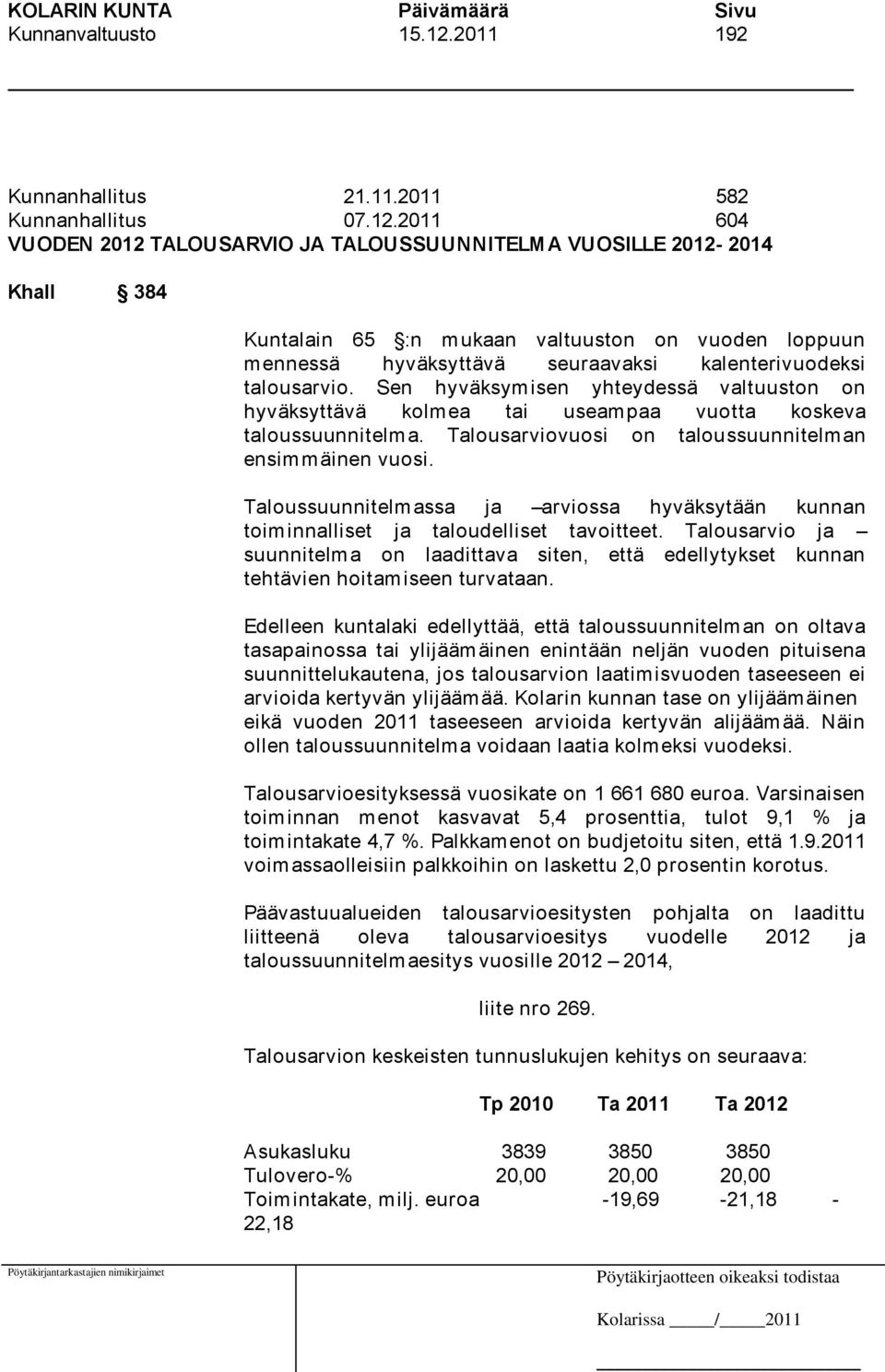 2011 604 VUODEN 2012 TALOUSARVIO JA TALOUSSUUNNITELMA VUOSILLE 2012-2014 Khall 384 Kuntalain 65 :n mukaan valtuuston on vuoden loppuun mennessä hyväksyttävä seuraavaksi kalenterivuodeksi talousarvio.