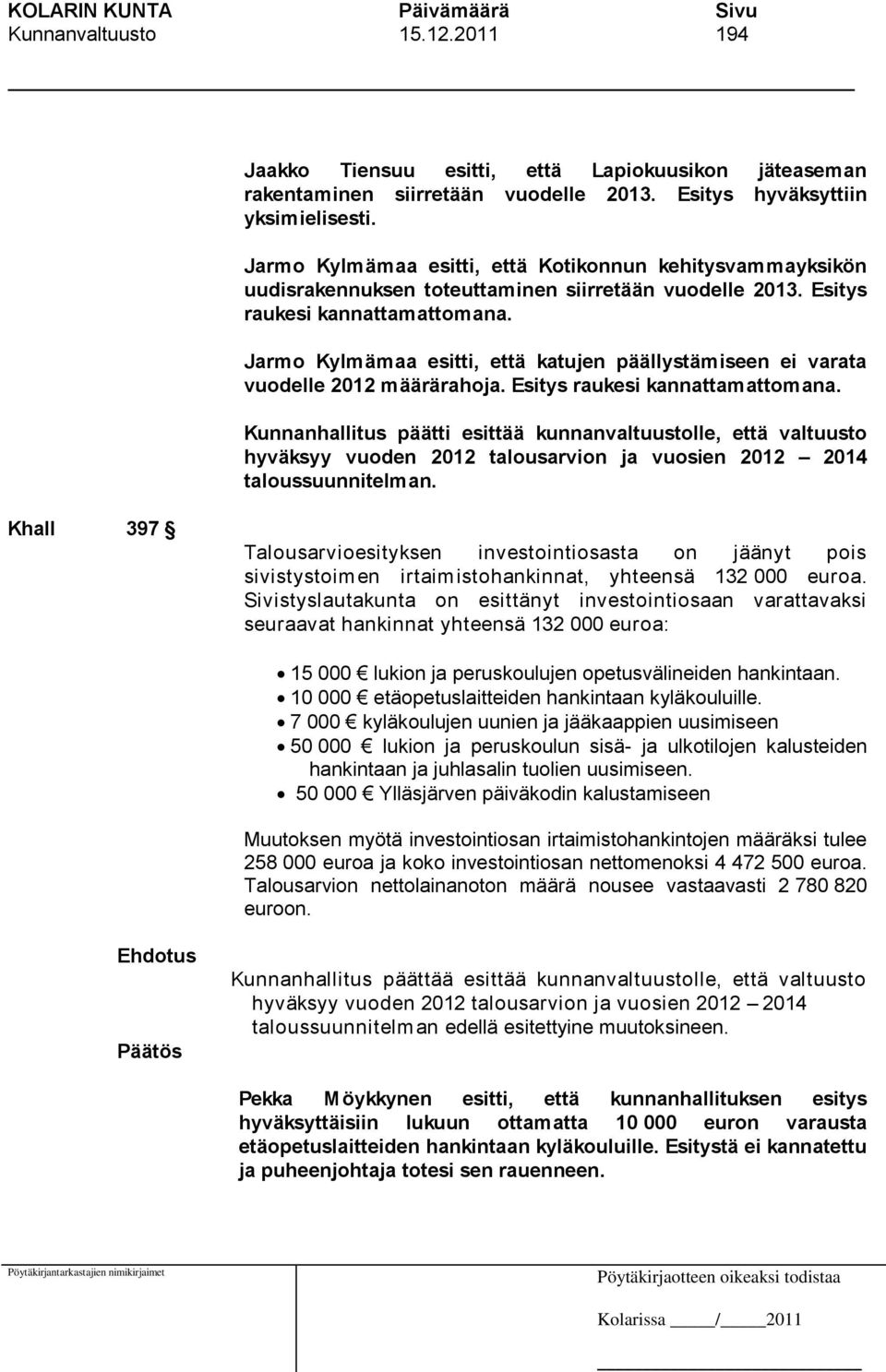 Jarmo Kylmämaa esitti, että katujen päällystämiseen ei varata vuodelle 2012 määrärahoja. Esitys raukesi kannattamattomana.