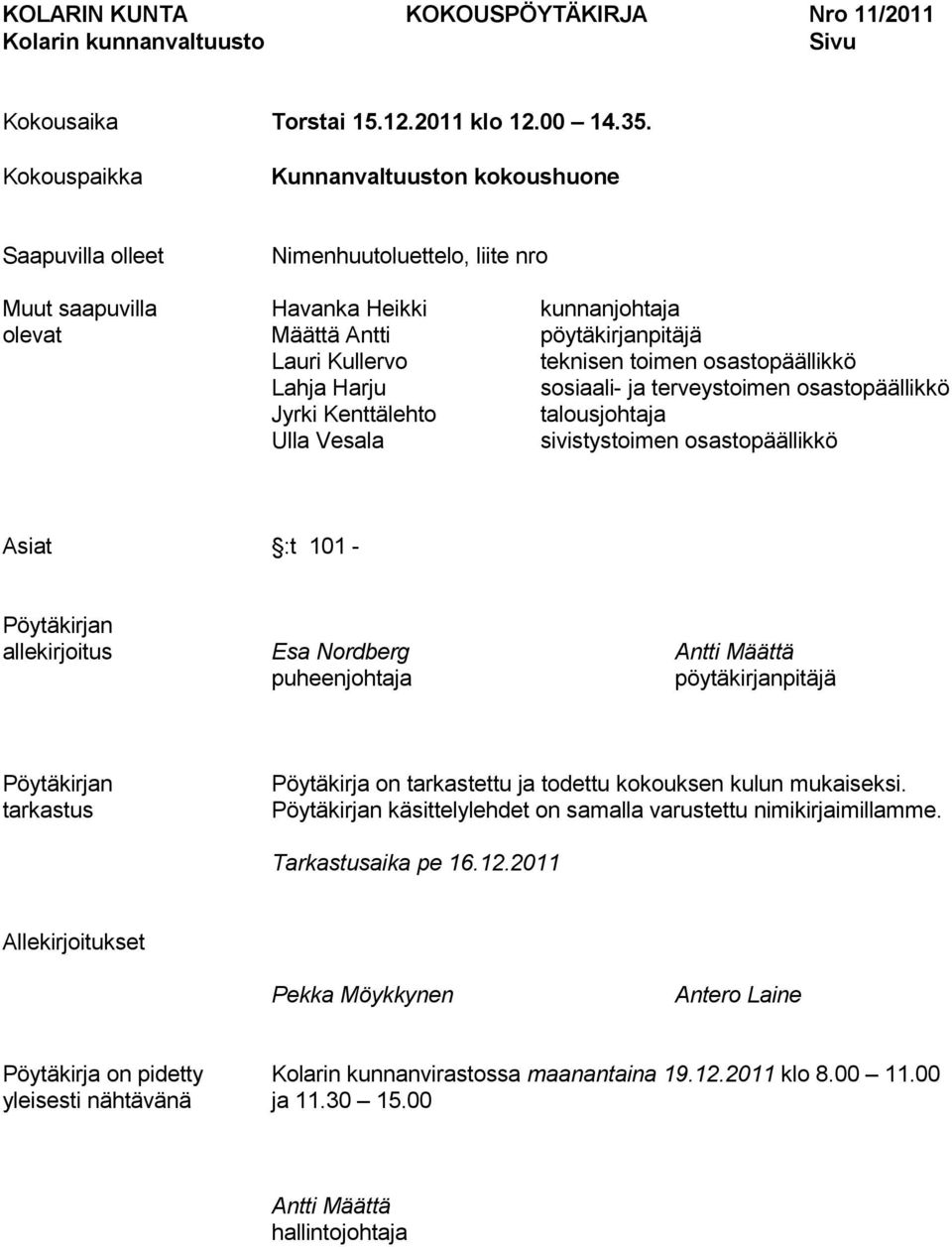 toimen osastopäällikkö Lahja Harju sosiaali- ja terveystoimen osastopäällikkö Jyrki Kenttälehto talousjohtaja Ulla Vesala sivistystoimen osastopäällikkö Asiat :t 101 - Pöytäkirjan allekirjoitus Esa