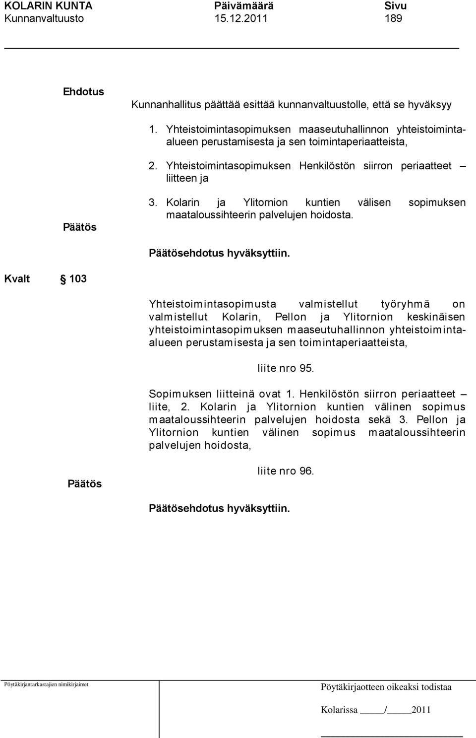 Kolarin ja Ylitornion kuntien välisen sopimuksen maataloussihteerin palvelujen hoidosta. ehdotus hyväksyttiin.