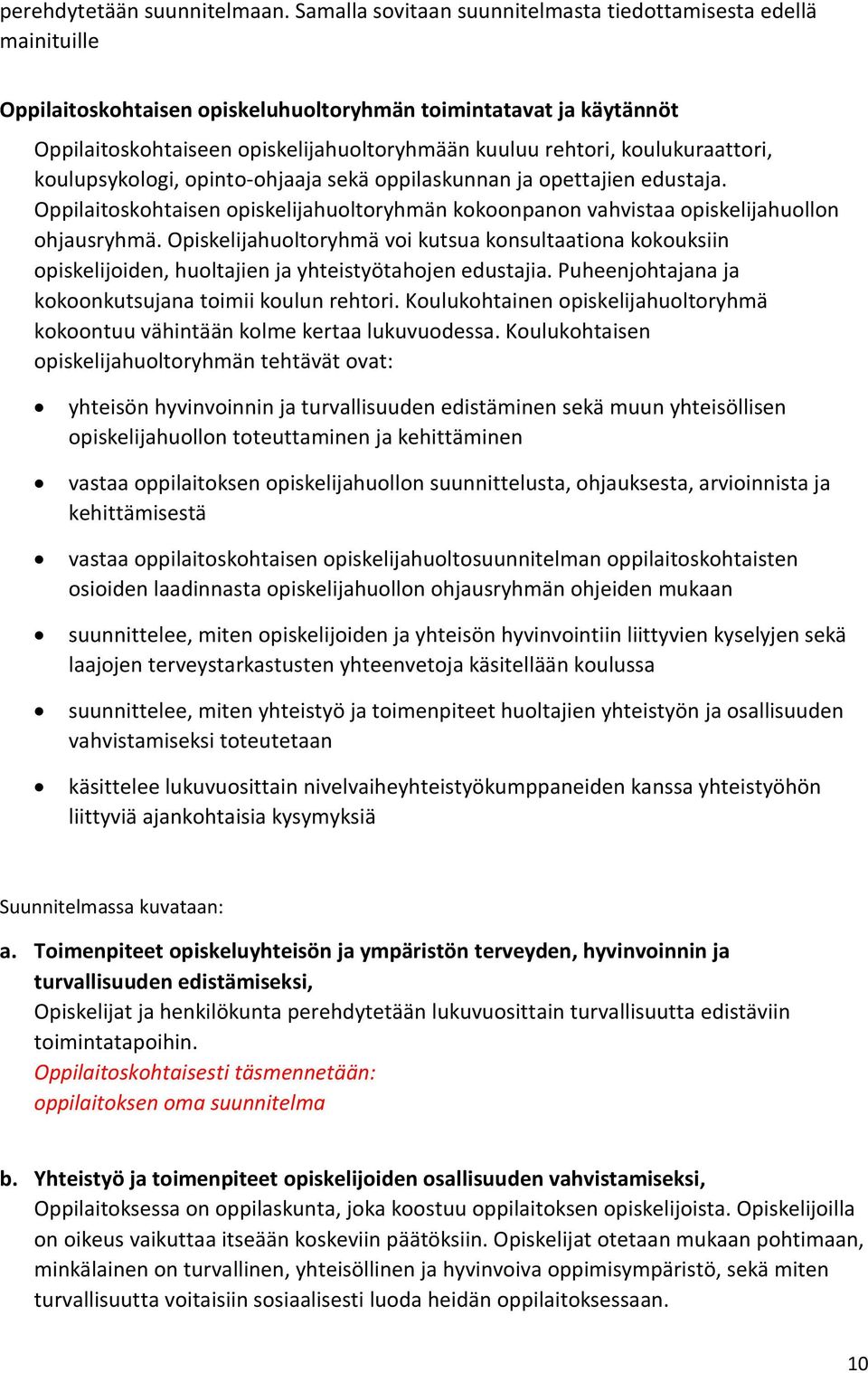 koulukuraattori, koulupsykologi, opinto-ohjaaja sekä oppilaskunnan ja opettajien edustaja. Oppilaitoskohtaisen opiskelijahuoltoryhmän kokoonpanon vahvistaa opiskelijahuollon ohjausryhmä.