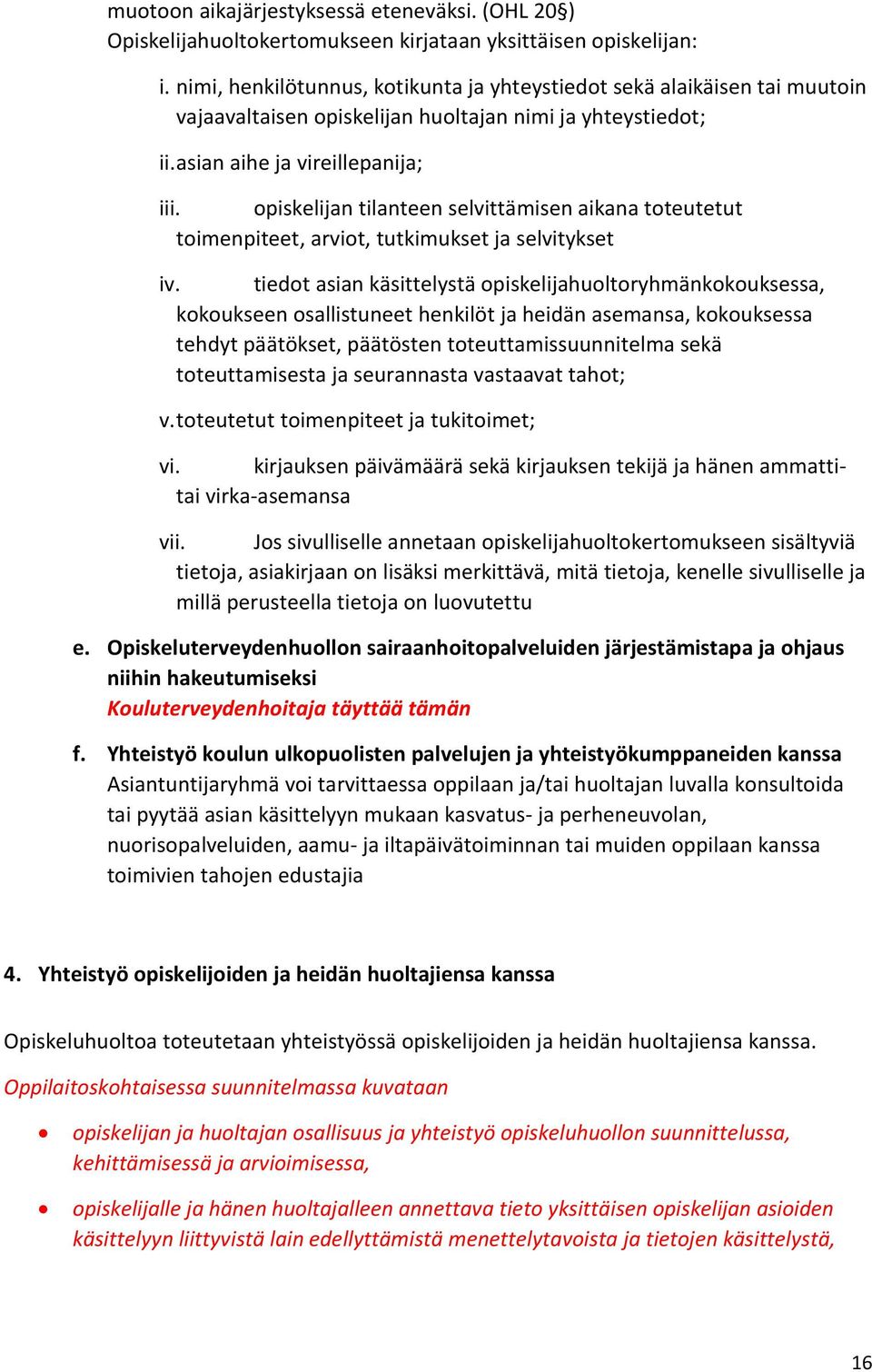 opiskelijan tilanteen selvittämisen aikana toteutetut toimenpiteet, arviot, tutkimukset ja selvitykset iv.