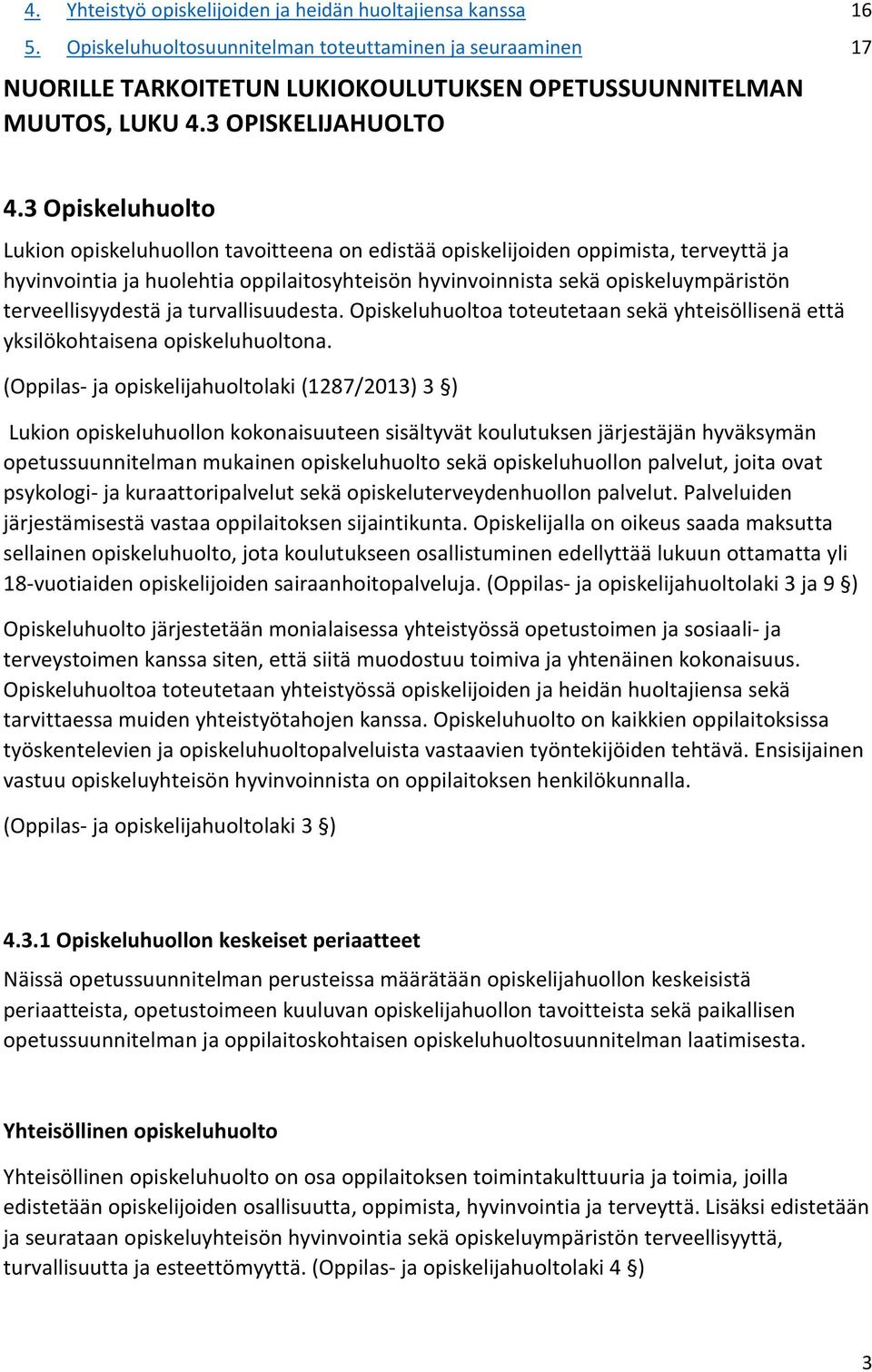 3 Opiskeluhuolto Lukion opiskeluhuollon tavoitteena on edistää opiskelijoiden oppimista, terveyttä ja hyvinvointia ja huolehtia oppilaitosyhteisön hyvinvoinnista sekä opiskeluympäristön