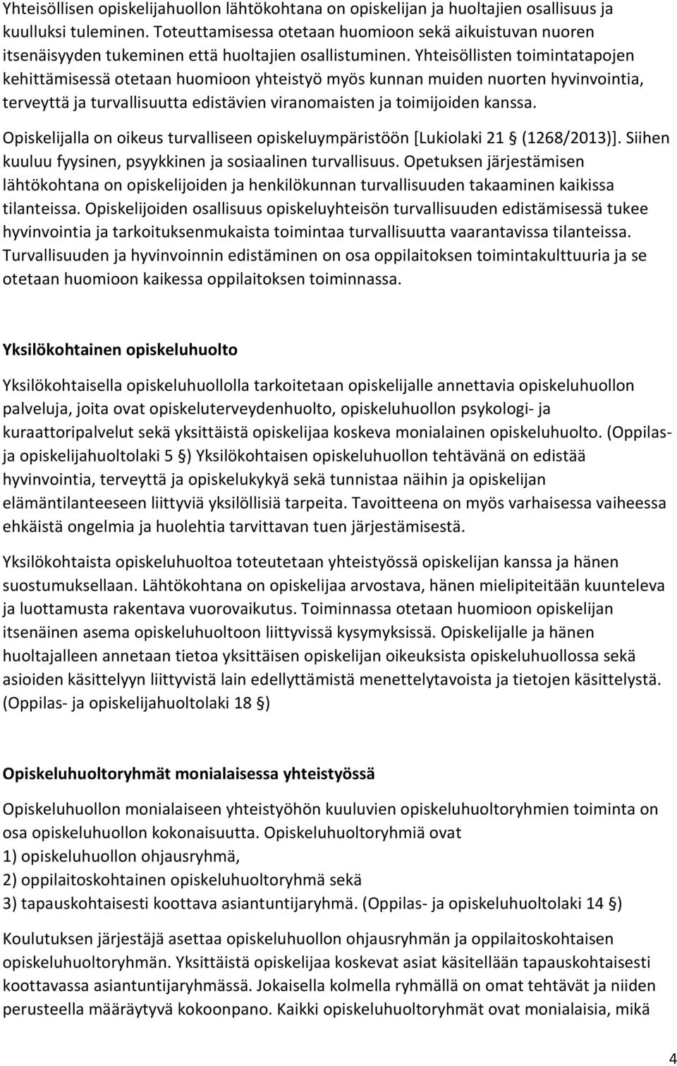 Yhteisöllisten toimintatapojen kehittämisessä otetaan huomioon yhteistyö myös kunnan muiden nuorten hyvinvointia, terveyttä ja turvallisuutta edistävien viranomaisten ja toimijoiden kanssa.