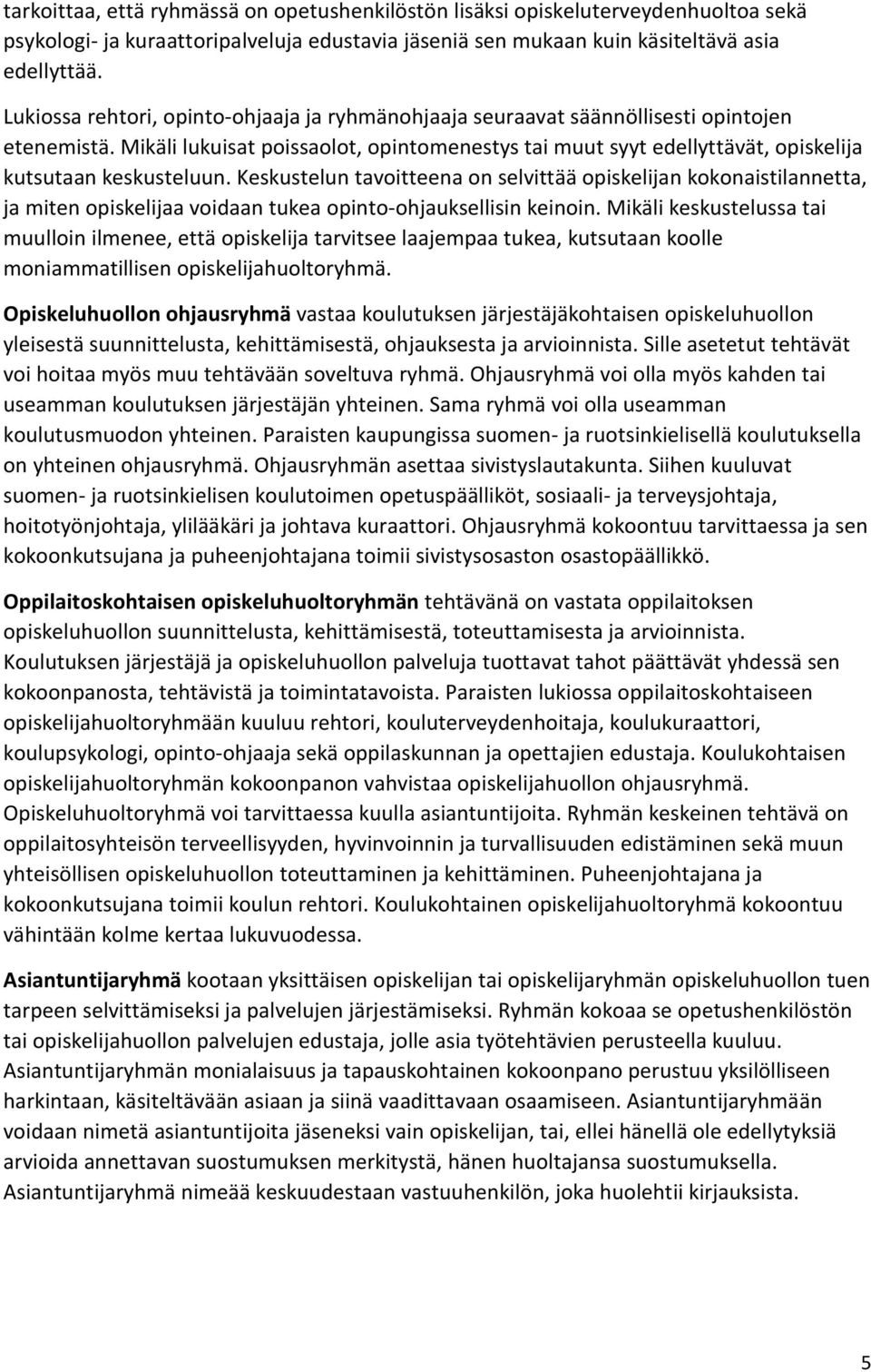 Mikäli lukuisat poissaolot, opintomenestys tai muut syyt edellyttävät, opiskelija kutsutaan keskusteluun.