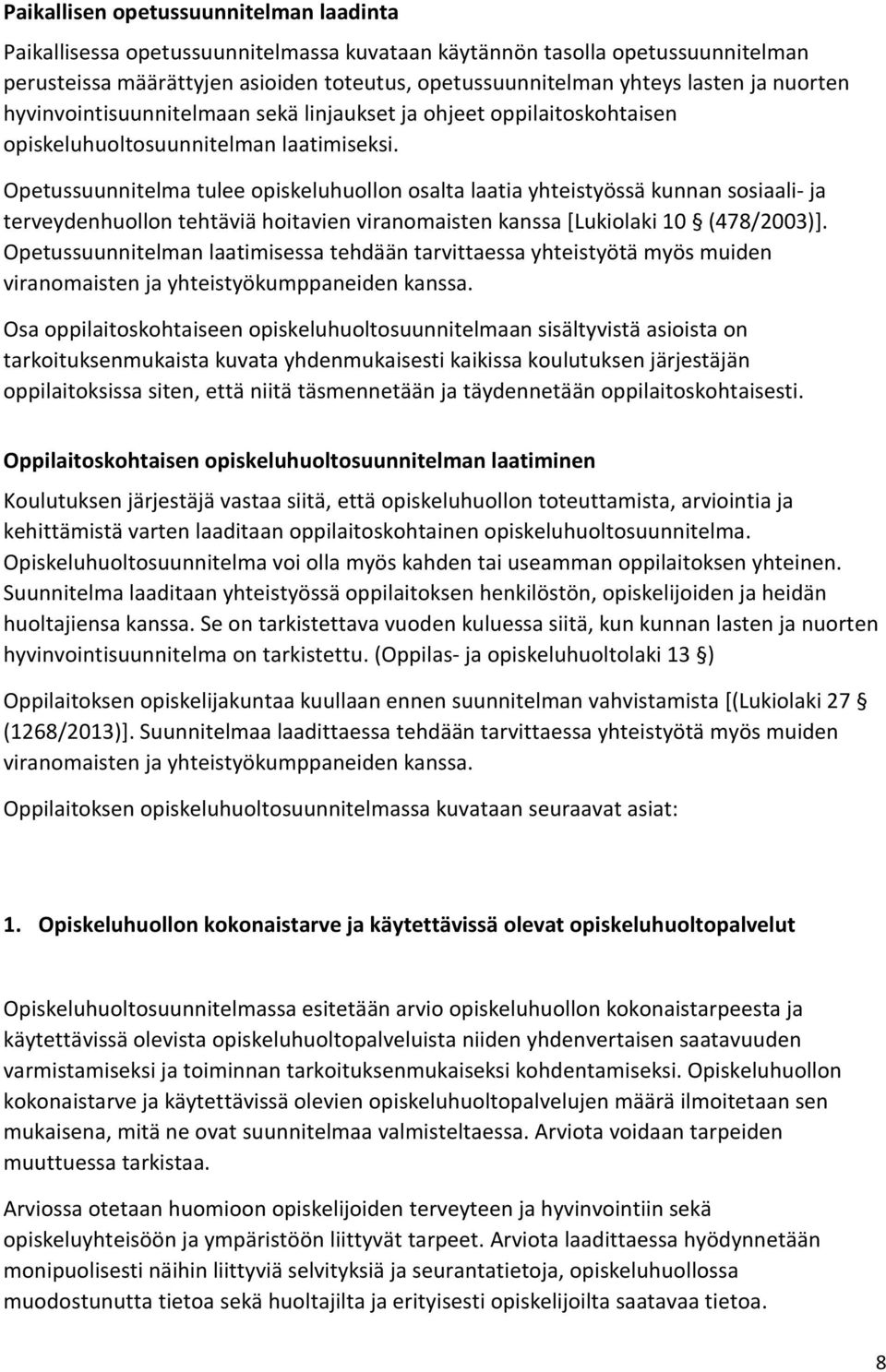 Opetussuunnitelma tulee opiskeluhuollon osalta laatia yhteistyössä kunnan sosiaali- ja terveydenhuollon tehtäviä hoitavien viranomaisten kanssa [Lukiolaki 10 (478/2003)].