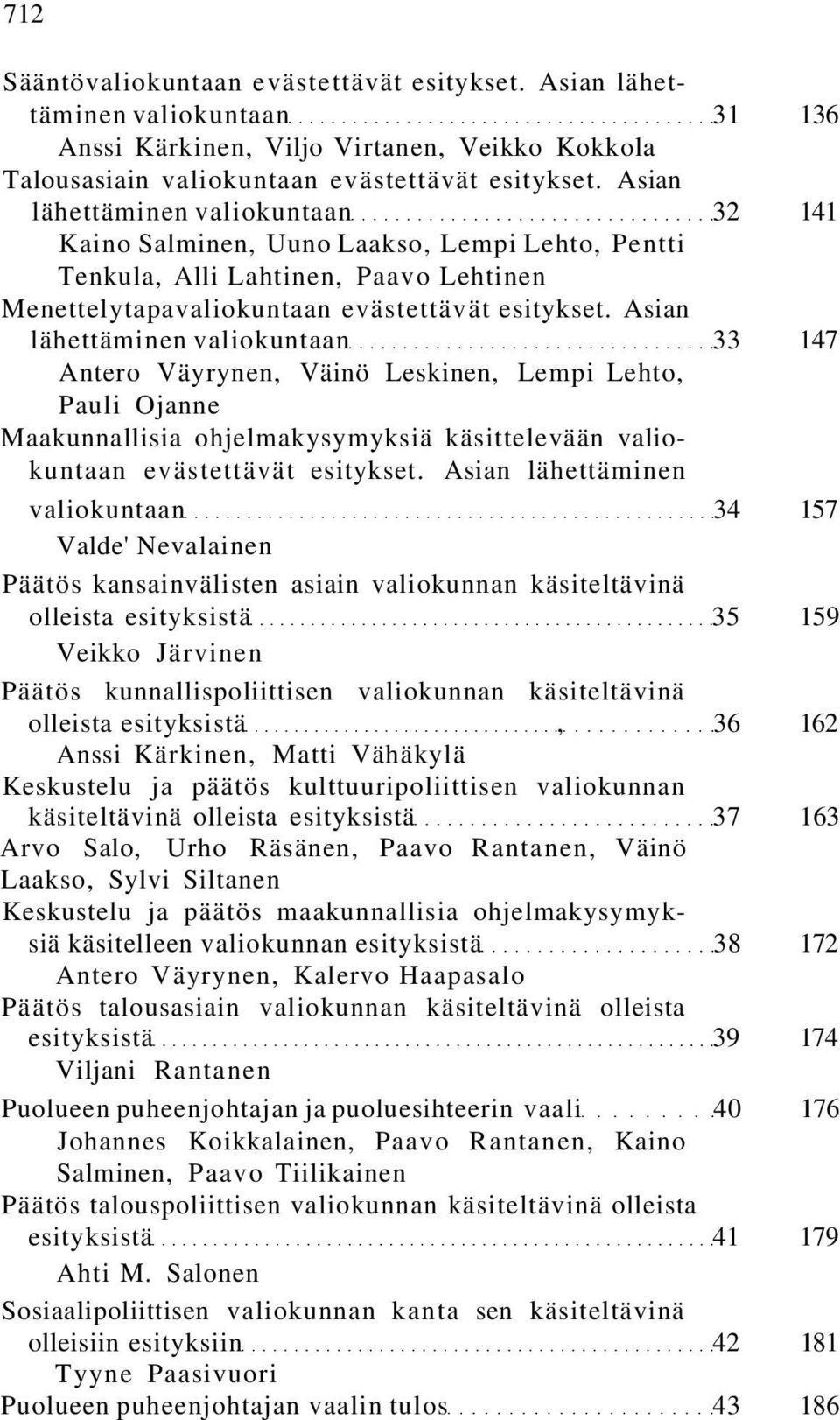 Asian lähettäminen valiokuntaan 33 147 Antero Väyrynen, Väinö Leskinen, Lempi Lehto, Pauli Ojanne Maakunnallisia ohjelmakysymyksiä käsittelevään valiokuntaan evästettävät esitykset.