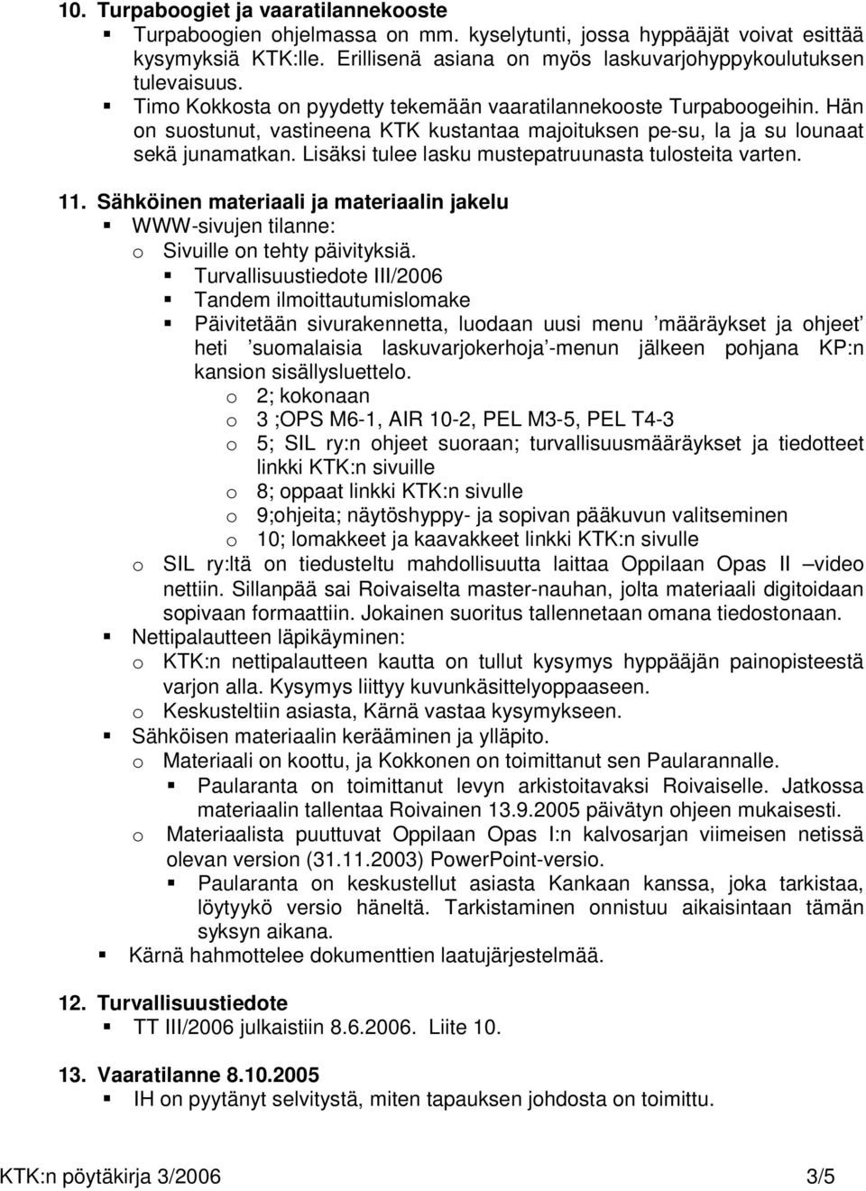 Lisäksi tulee lasku mustepatruunasta tulosteita varten. 11. Sähköinen materiaali ja materiaalin jakelu WWW-sivujen tilanne: o Sivuille on tehty päivityksiä.