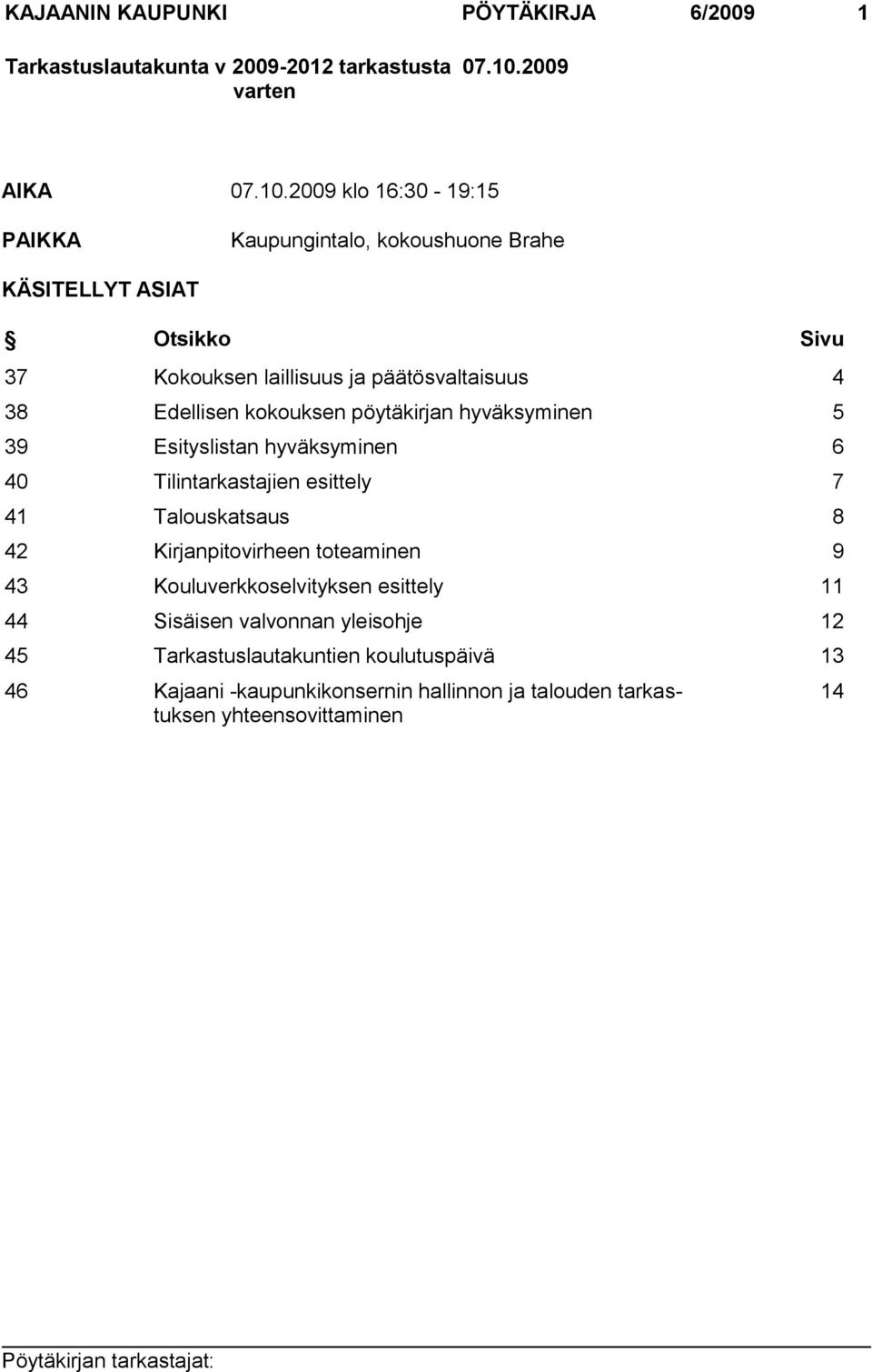 2009 klo 16:30-19:15 PAIKKA Kaupungintalo, kokoushuone Brahe KÄSITELLYT ASIAT Otsikko Sivu 37 Kokouksen laillisuus ja päätösvaltaisuus 4 38