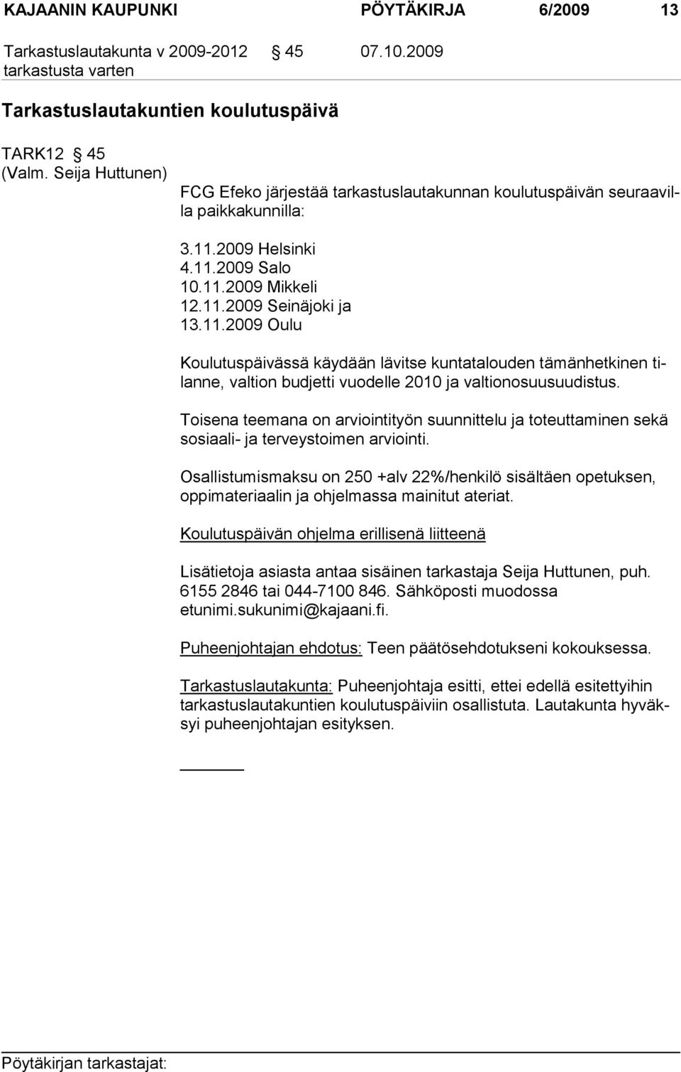 2009 Helsinki 4.11.2009 Salo 10.11.2009 Mikkeli 12.11.2009 Seinäjoki ja 13.11.2009 Oulu Koulutuspäivässä käydään lävitse kuntatalouden tämänhetkinen tilanne, valtion budjetti vuodelle 2010 ja valtionosuusuudistus.