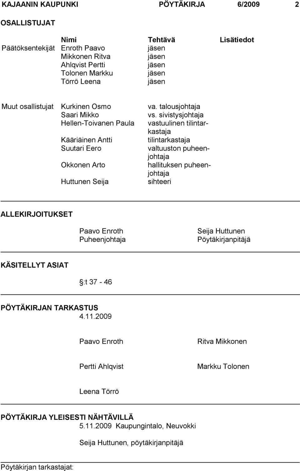 sivistysjohtaja Hellen-Toivanen Paula vastuulinen tilintarkastaja Kääriäinen Antti tilintarkastaja Suutari Eero valtuuston puheenjohtaja Okkonen Arto hallituksen puheenjohtaja Huttunen Seija