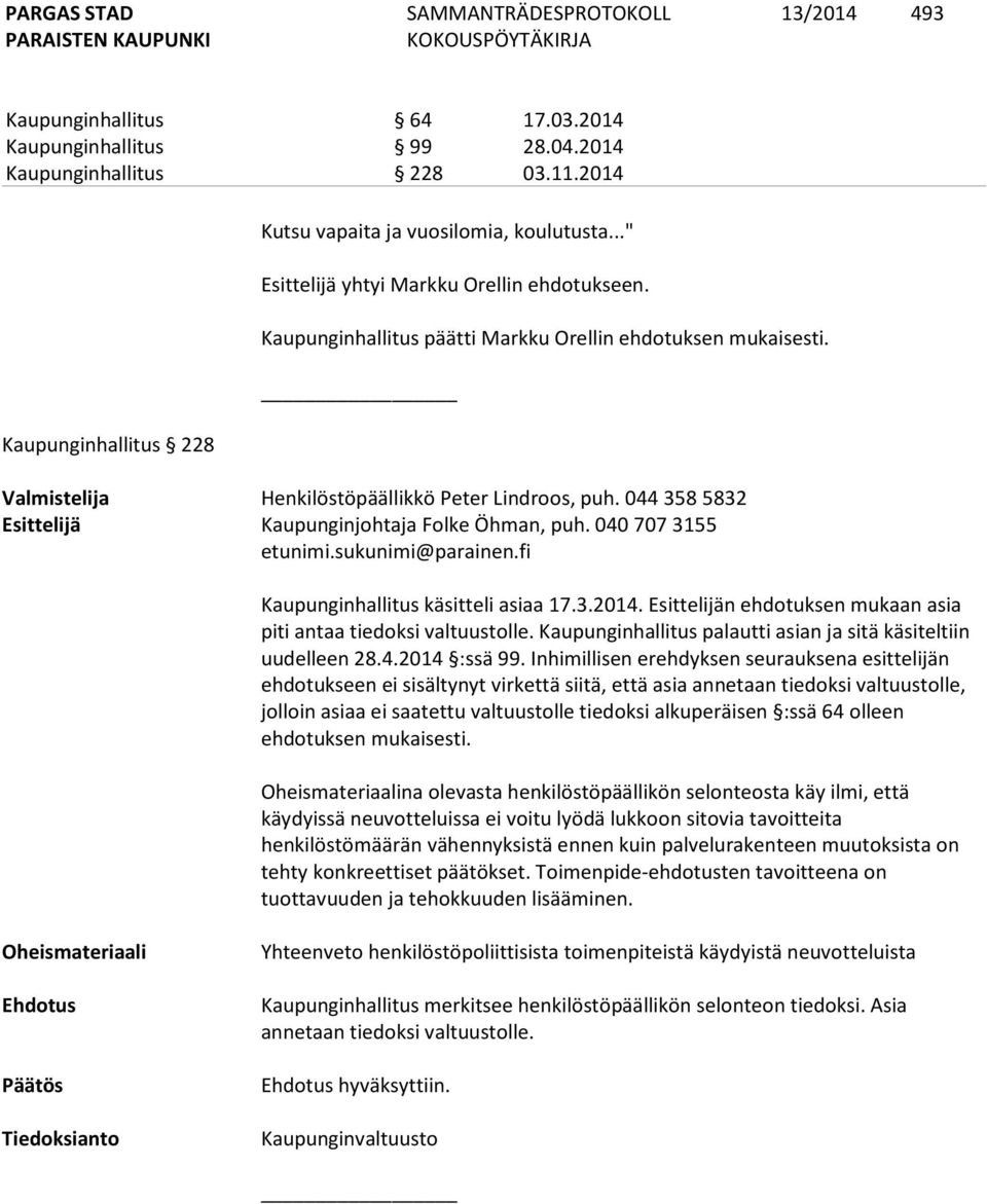 044 358 5832 Esittelijä Kaupunginjohtaja Folke Öhman, puh. 040 707 3155 Kaupunginhallitus käsitteli asiaa 17.3.2014. Esittelijän ehdotuksen mukaan asia piti antaa tiedoksi valtuustolle.