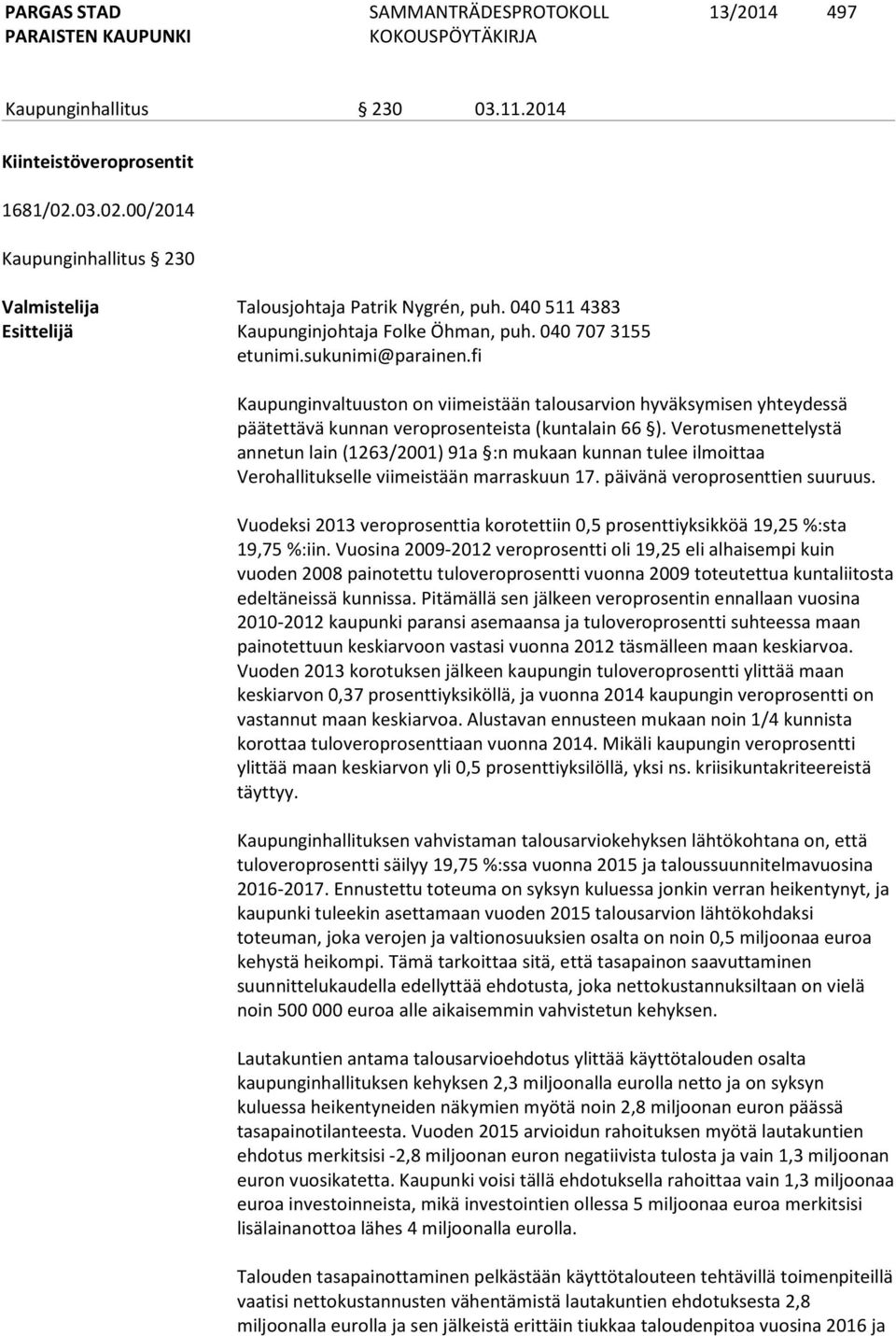 Verotusmenettelystä annetun lain (1263/2001) 91a :n mukaan kunnan tulee ilmoittaa Verohallitukselle viimeistään marraskuun 17. päivänä veroprosenttien suuruus.