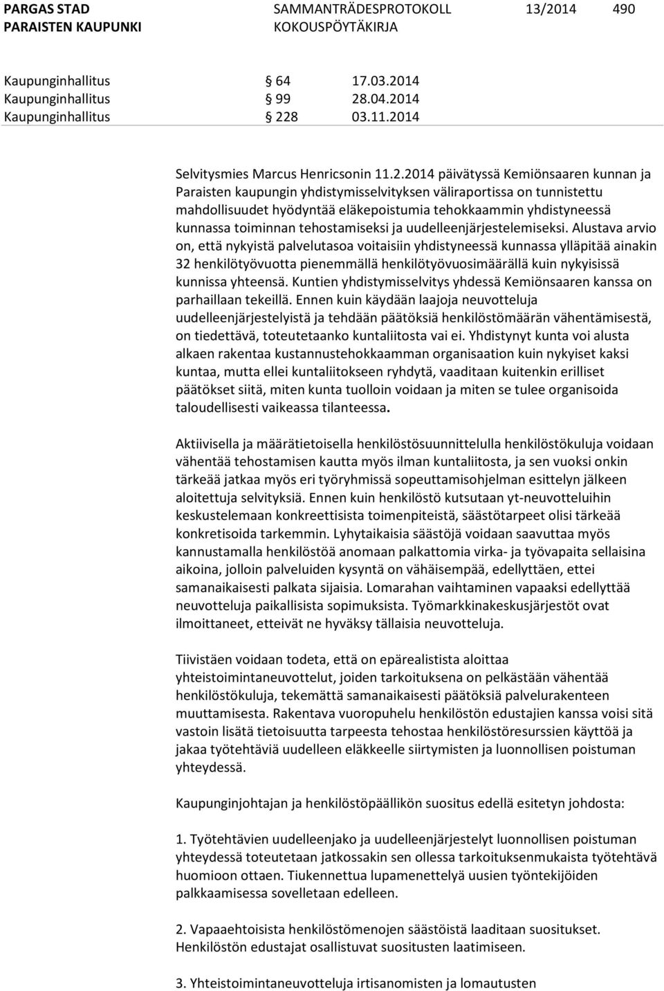 Alustava arvio on, että nykyistä palvelutasoa voitaisiin yhdistyneessä kunnassa ylläpitää ainakin 32 henkilötyövuotta pienemmällä henkilötyövuosimäärällä kuin nykyisissä kunnissa yhteensä.