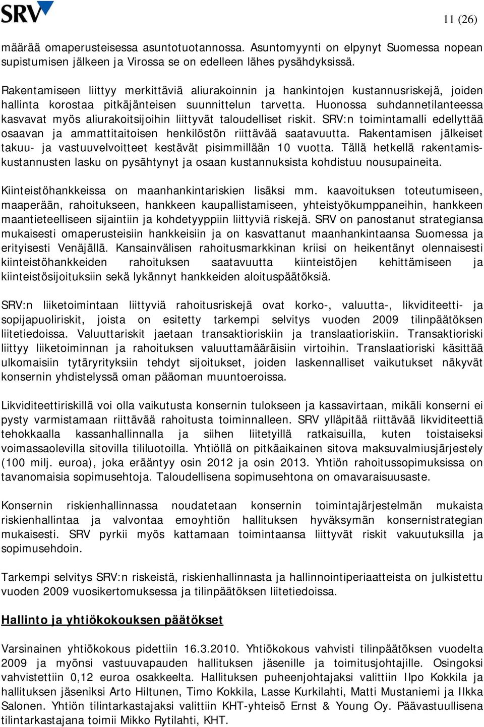 Huonossa suhdannetilanteessa kasvavat myös aliurakoitsijoihin liittyvät taloudelliset riskit. SRV:n toimintamalli edellyttää osaavan ja ammattitaitoisen henkilöstön riittävää saatavuutta.