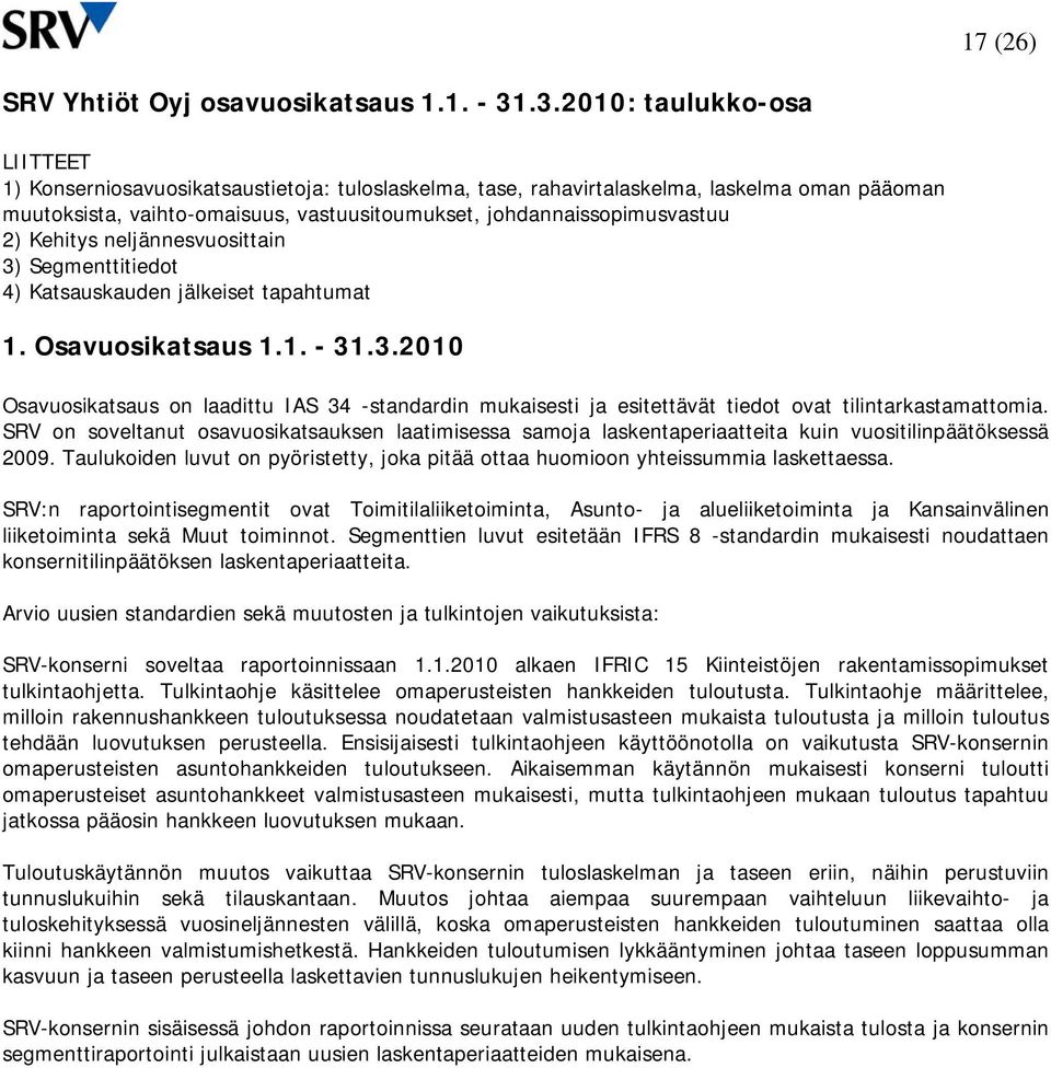 johdannaissopimusvastuu 2) Kehitys neljännesvuosittain 3) Segmenttitiedot 4) Katsauskauden jälkeiset tapahtumat 1. Osavuosikatsaus 1.1. - 31.3.2010 Osavuosikatsaus on laadittu IAS 34 -standardin mukaisesti ja esitettävät tiedot ovat tilintarkastamattomia.