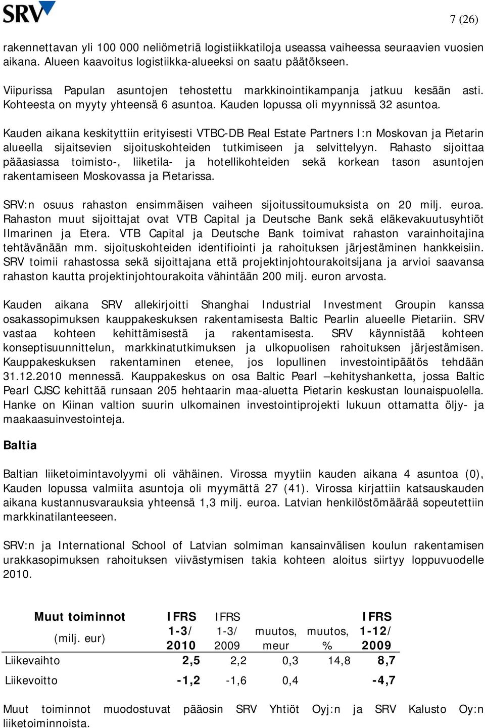 Kauden aikana keskityttiin erityisesti VTBC-DB Real Estate Partners I:n Moskovan ja Pietarin alueella sijaitsevien sijoituskohteiden tutkimiseen ja selvittelyyn.