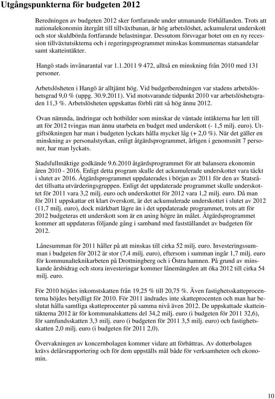 Dessutom försvagar hotet om en ny recession tillväxtutsikterna och i regeringsprogrammet minskas kommunernas statsandelar samt skatteintäkter. Hangö stads invånarantal var 1.