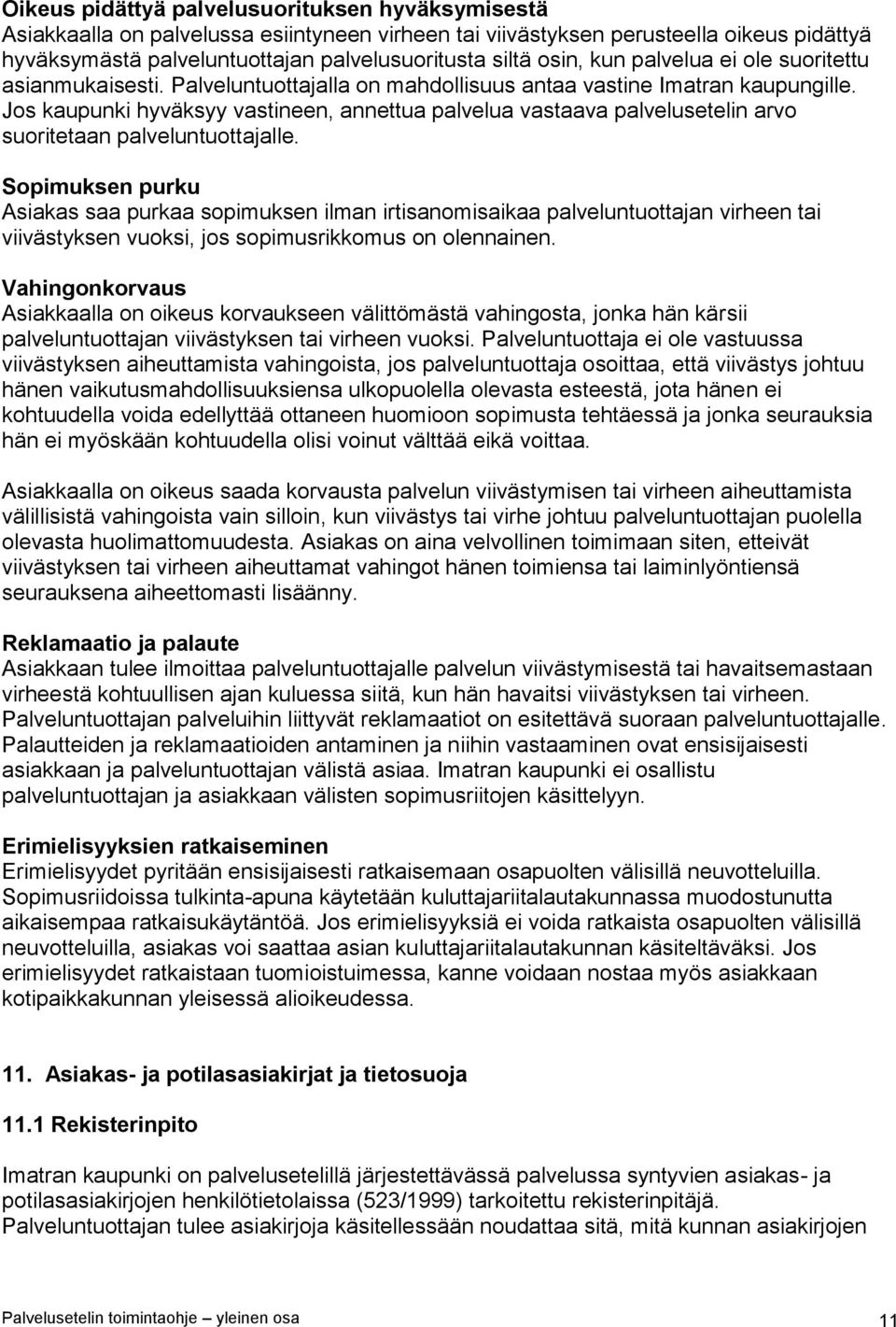 Jos kaupunki hyväksyy vastineen, annettua palvelua vastaava palvelusetelin arvo suoritetaan palveluntuottajalle.