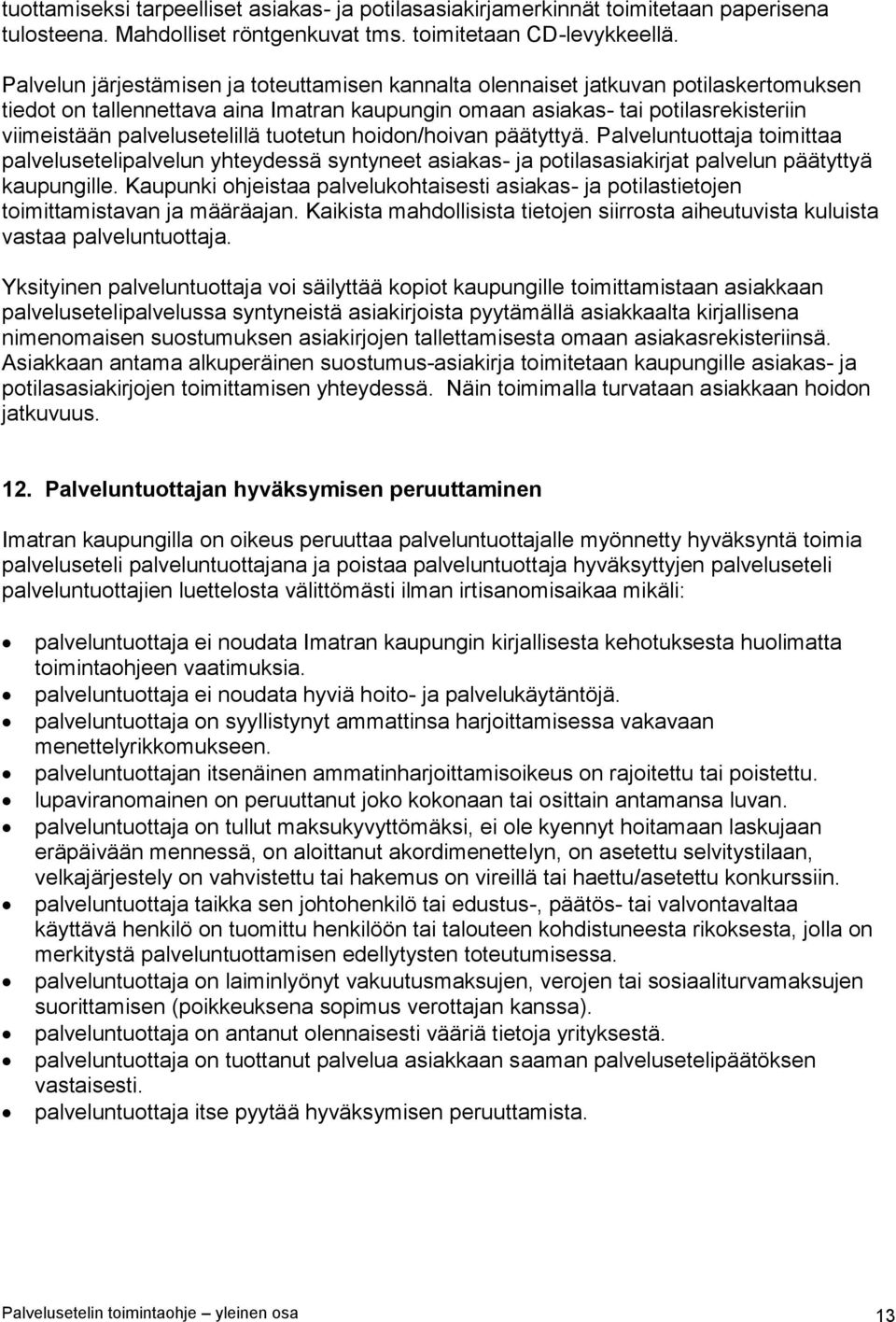 palvelusetelillä tuotetun hoidon/hoivan päätyttyä. Palveluntuottaja toimittaa palvelusetelipalvelun yhteydessä syntyneet asiakas- ja potilasasiakirjat palvelun päätyttyä kaupungille.