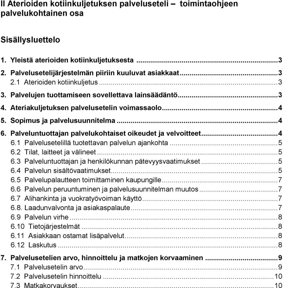 .. 4 5. Sopimus ja palvelusuunnitelma... 4 6. Palveluntuottajan palvelukohtaiset oikeudet ja velvoitteet... 4 6.1 Palvelusetelillä tuotettavan palvelun ajankohta... 5 6.2 Tilat, laitteet ja välineet.