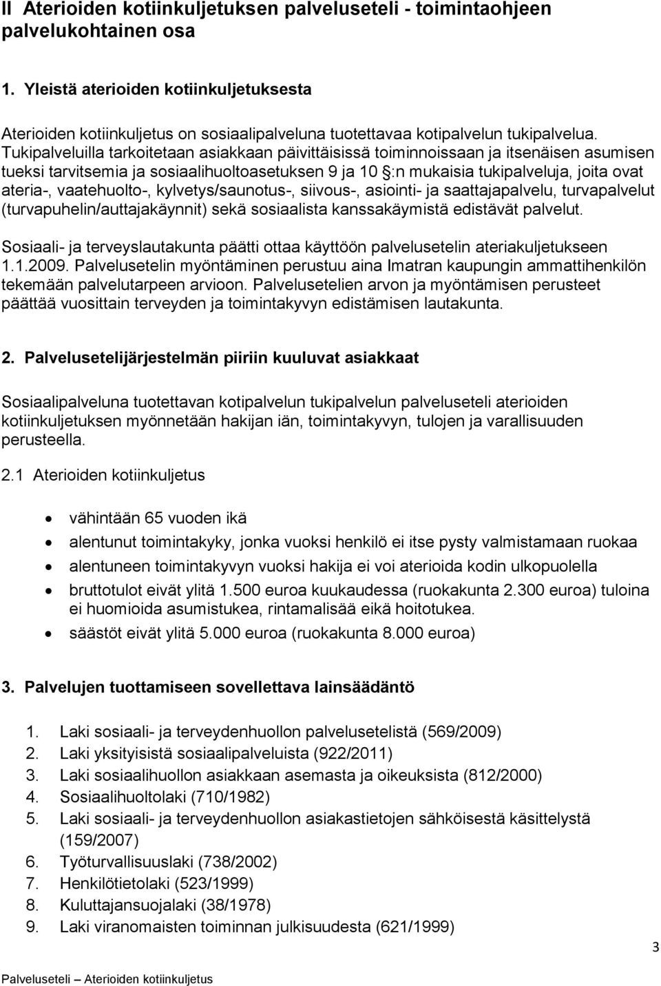 Tukipalveluilla tarkoitetaan asiakkaan päivittäisissä toiminnoissaan ja itsenäisen asumisen tueksi tarvitsemia ja sosiaalihuoltoasetuksen 9 ja 10 :n mukaisia tukipalveluja, joita ovat ateria-,