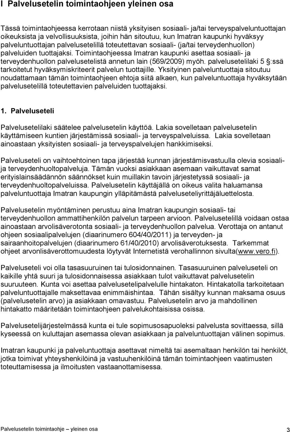 Toimintaohjeessa Imatran kaupunki asettaa sosiaali- ja terveydenhuollon palvelusetelistä annetun lain (569/2009) myöh. palvelusetelilaki 5 :ssä tarkoitetut hyväksymiskriteerit palvelun tuottajille.