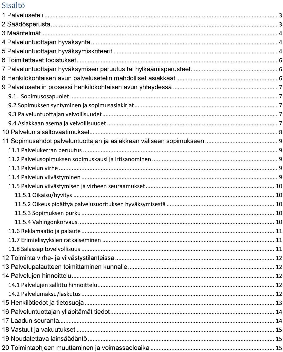 .. 7 9.1. Sopimusosapuolet... 7 9.2 Sopimuksen syntyminen ja sopimusasiakirjat... 7 9.3 Palveluntuottajan velvollisuudet... 7 9.4 Asiakkaan asema ja velvollisuudet... 7 10 Palvelun sisältövaatimukset.