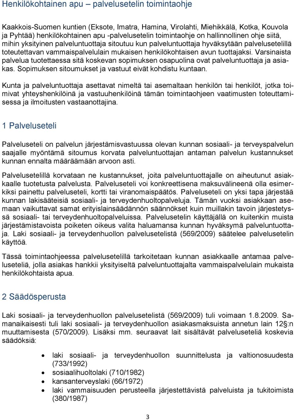 Varsinaista palvelua tuotettaessa sitä koskevan sopimuksen osapuolina ovat palveluntuottaja ja asiakas. Sopimuksen sitoumukset ja vastuut eivät kohdistu kuntaan.