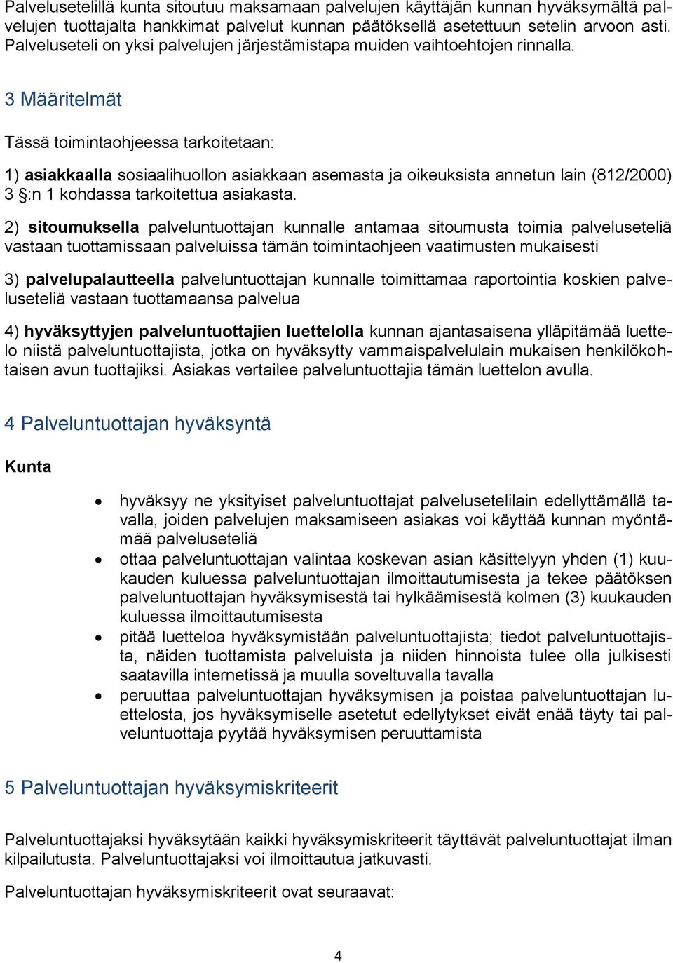 3 Määritelmät Tässä toimintaohjeessa tarkoitetaan: 1) asiakkaalla sosiaalihuollon asiakkaan asemasta ja oikeuksista annetun lain (812/2000) 3 :n 1 kohdassa tarkoitettua asiakasta.