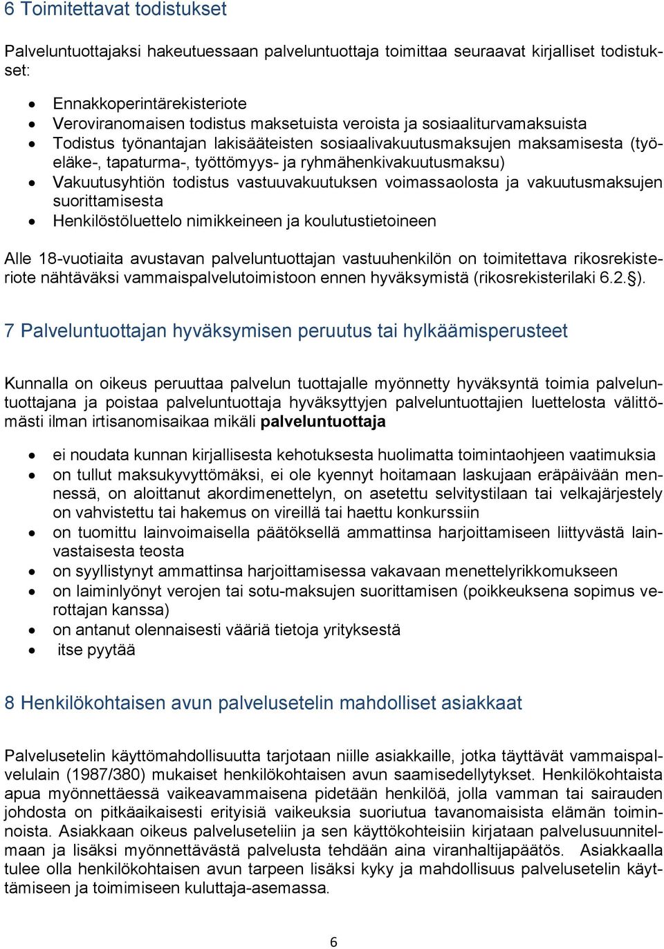 vastuuvakuutuksen voimassaolosta ja vakuutusmaksujen suorittamisesta Henkilöstöluettelo nimikkeineen ja koulutustietoineen Alle 18-vuotiaita avustavan palveluntuottajan vastuuhenkilön on toimitettava