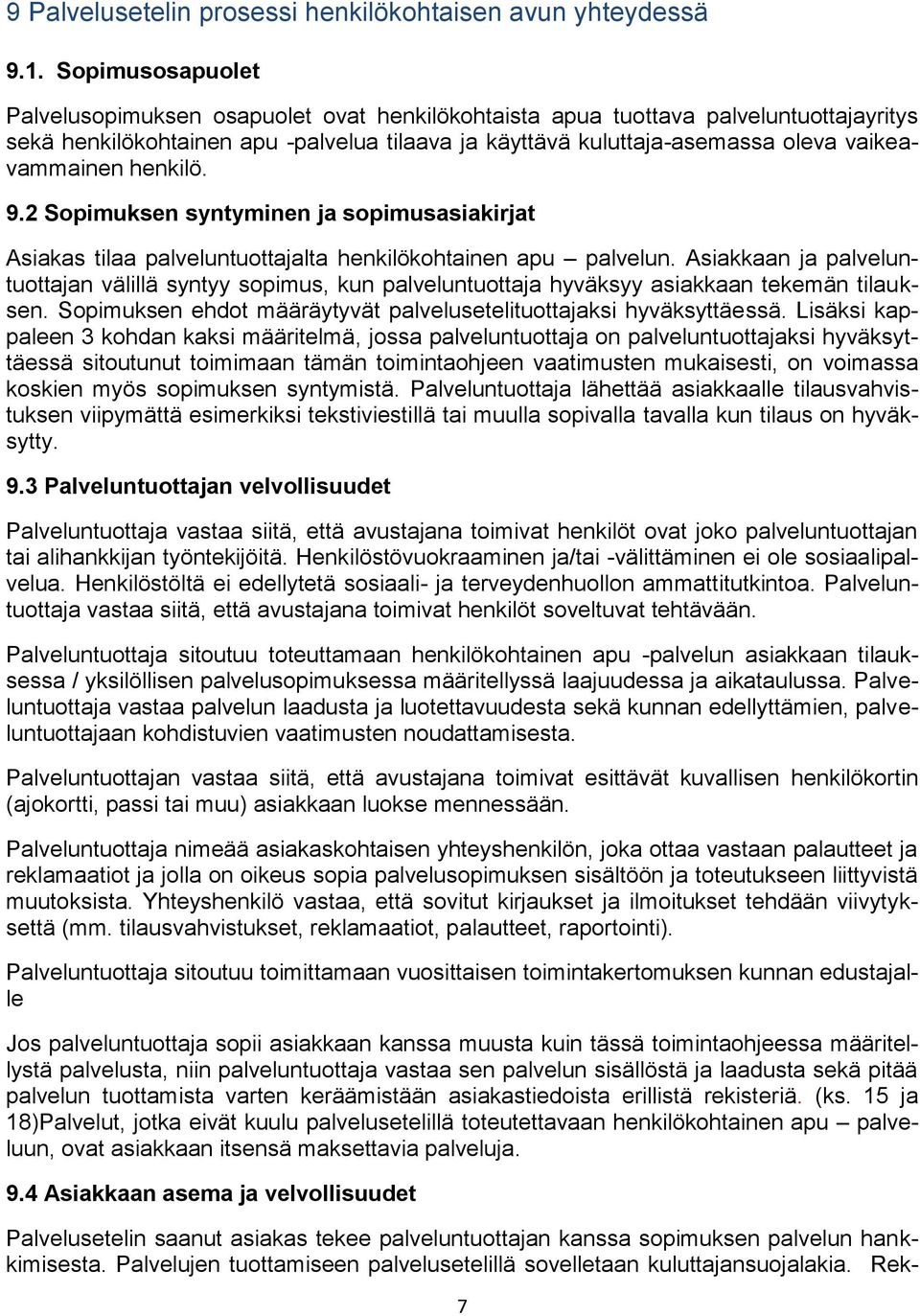 vaikeavammainen henkilö. 9.2 Sopimuksen syntyminen ja sopimusasiakirjat Asiakas tilaa palveluntuottajalta henkilökohtainen apu palvelun.